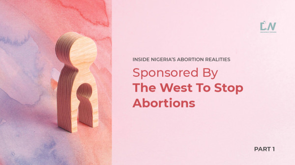 Inside Nigeria’s Abortion Realities: Sponsored By The West To Stop Abortions